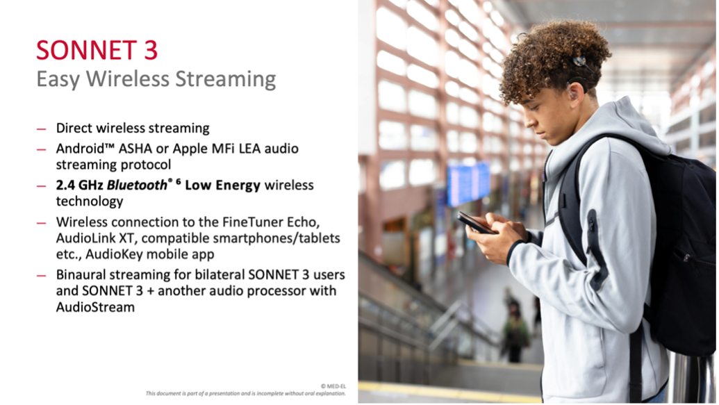 Alt-text: A slide describing SONNET 3 wireless streaming: direct wireless streaming with no intermediary device, Android ASHA or Apple MFi LEA audio streaming protocol, 2.4 GHz Bluetooth Low Energy wireless technology, wireless connection to the FineTuner Echo, AudioLink XT, compatible smartphones and tablets, and the AudioKey mobile app, plus binaural streaming for bilateral SONNET 3 users or SONNET 3 paired with another AudioStream-enabled processor.