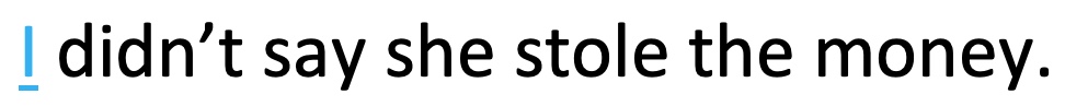 The sentence I didn't say she stole the money in black font with the word I underlined and in blue font